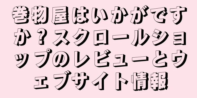 巻物屋はいかがですか？スクロールショップのレビューとウェブサイト情報