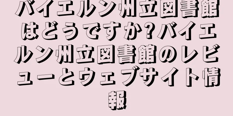 バイエルン州立図書館はどうですか?バイエルン州立図書館のレビューとウェブサイト情報