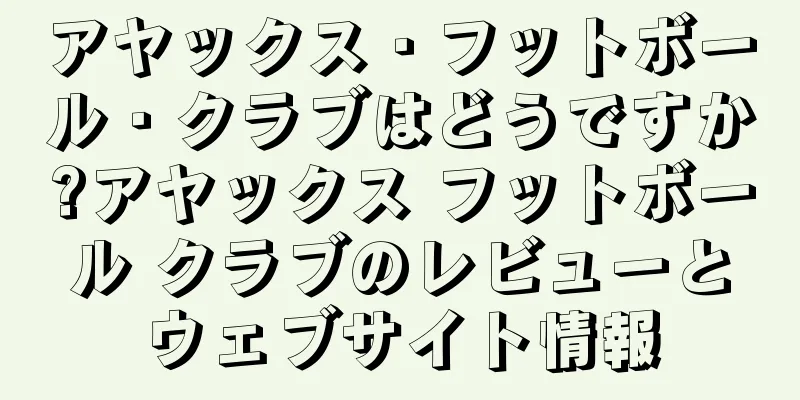 アヤックス・フットボール・クラブはどうですか?アヤックス フットボール クラブのレビューとウェブサイト情報