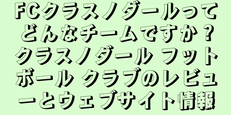 FCクラスノダールってどんなチームですか？クラスノダール フットボール クラブのレビューとウェブサイト情報