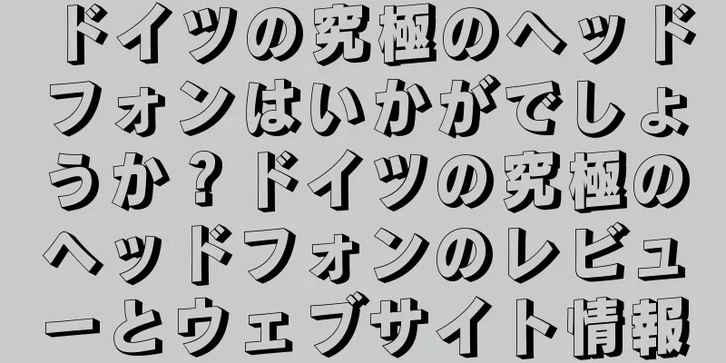 ドイツの究極のヘッドフォンはいかがでしょうか？ドイツの究極のヘッドフォンのレビューとウェブサイト情報