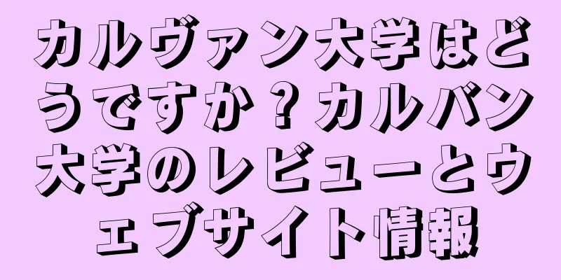 カルヴァン大学はどうですか？カルバン大学のレビューとウェブサイト情報